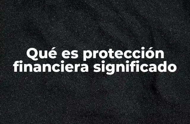 Qué es Protección Financiera Significado