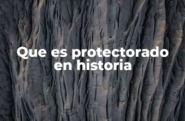 Que es Protectorado en Historia 2 La evolución del protectorado a lo largo de la historia