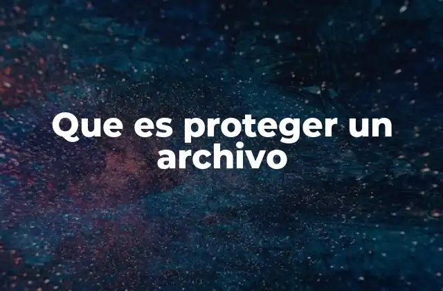 Que es Proteger un Archivo
