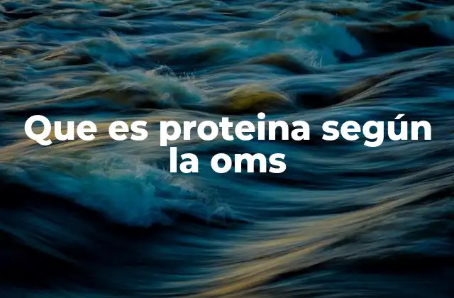 Que es Proteina según la Oms