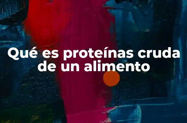 Qué es Proteínas Cruda de un Alimento