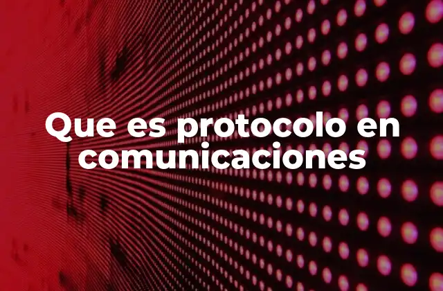 Que es Protocolo en Comunicaciones