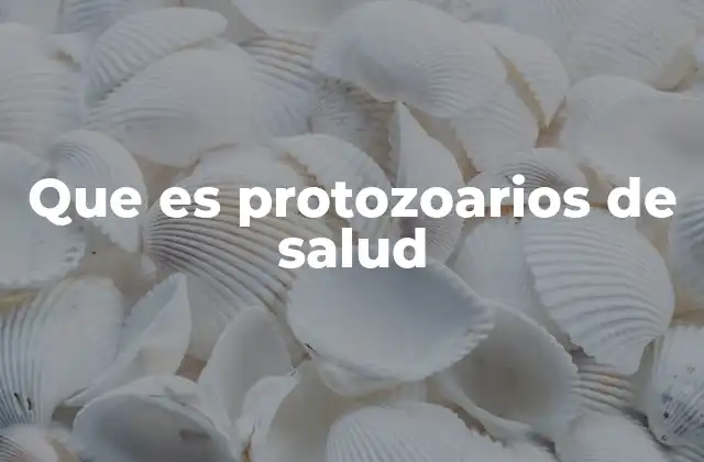 El papel de los protozoarios en la salud humana