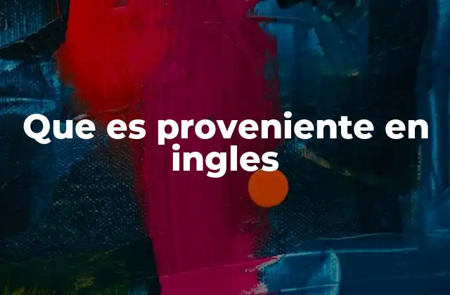 Que es Proveniente en Ingles 2 Cómo describir el origen de algo en inglés
