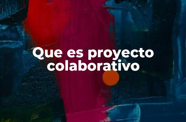 Que es Proyecto Colaborativo