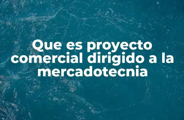 Que es Proyecto Comercial Dirigido a la Mercadotecnia