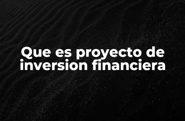 La importancia de los proyectos de inversión en la economía moderna