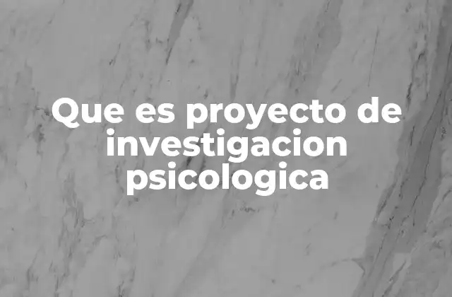 Que es Proyecto de Investigacion Psicologica