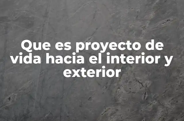 Que es Proyecto de Vida hacia el Interior y Exterior