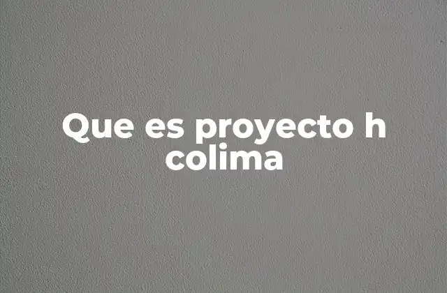 Que es Proyecto H Colima