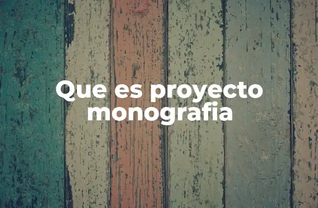 Que es Proyecto Monografia