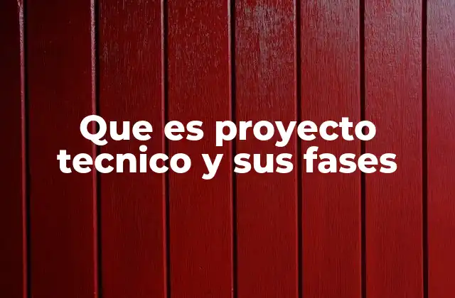 Que es Proyecto Tecnico y Sus Fases