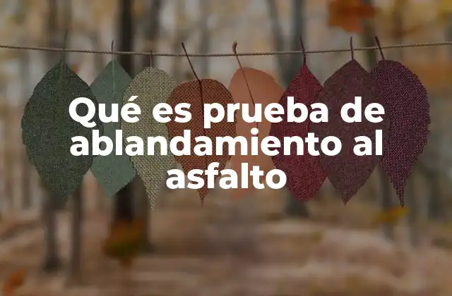 Qué es Prueba de Ablandamiento Al Asfalto 2 Importancia de medir el comportamiento térmico del asfalto