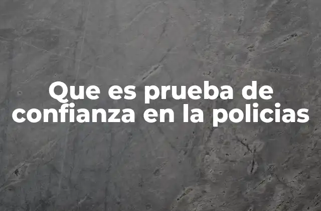 Que es Prueba de Confianza en la Policias 2 El proceso de selección policial y su relación con la confianza