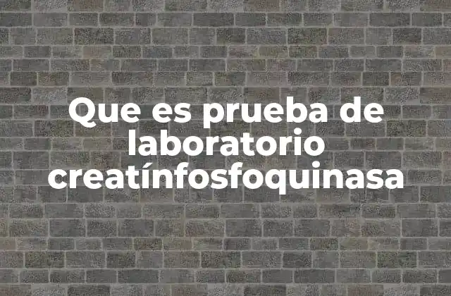 Que es Prueba de Laboratorio Creatínfosfoquinasa