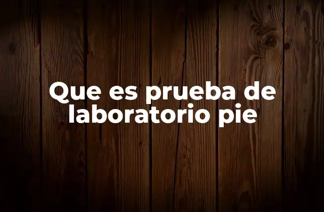 Que es Prueba de Laboratorio Pie