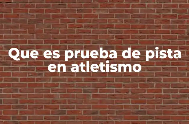 Que es Prueba de Pista en Atletismo