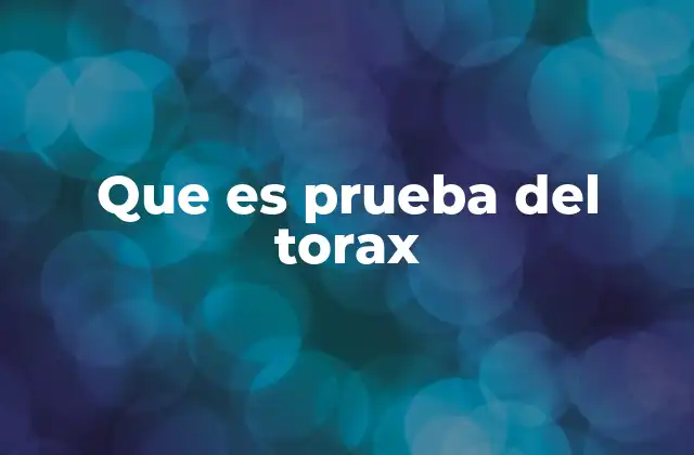 Que es Prueba Del Torax