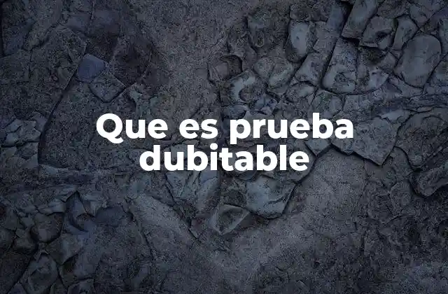 Que es Prueba Dubitable