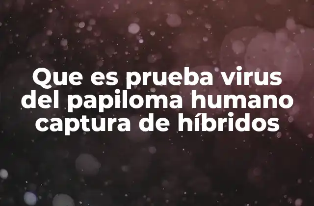 Que es Prueba Virus Del Papiloma Humano Captura de Híbridos