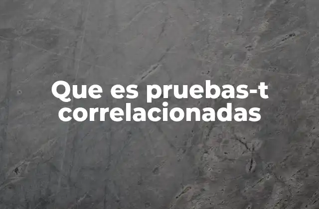 Que es Pruebas-t Correlacionadas 2 Cuándo y por qué utilizar pruebas-t correlacionadas