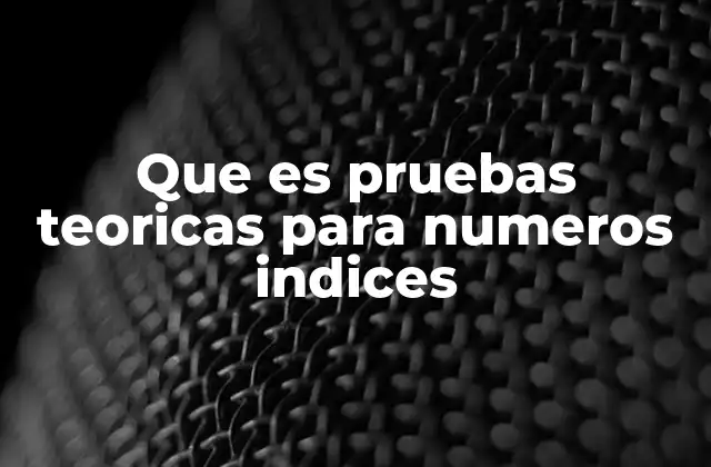 Que es Pruebas Teoricas para Numeros Indices 2 La importancia de validar los índices económicos