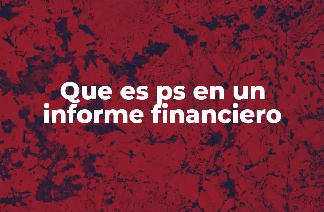 Que es Ps en un Informe Financiero