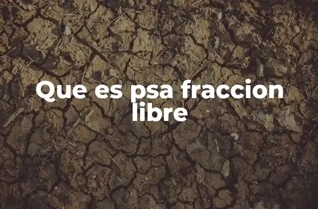 Que es Psa Fraccion Libre