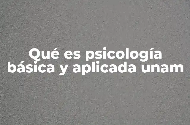 Qué es Psicología Básica y Aplicada Unam