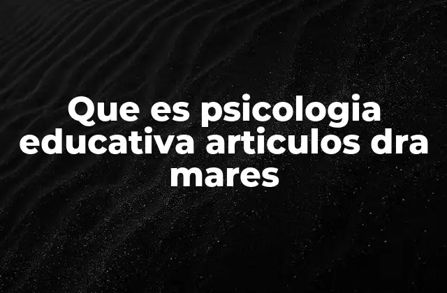 Que es Psicologia Educativa Articulos Dra Mares