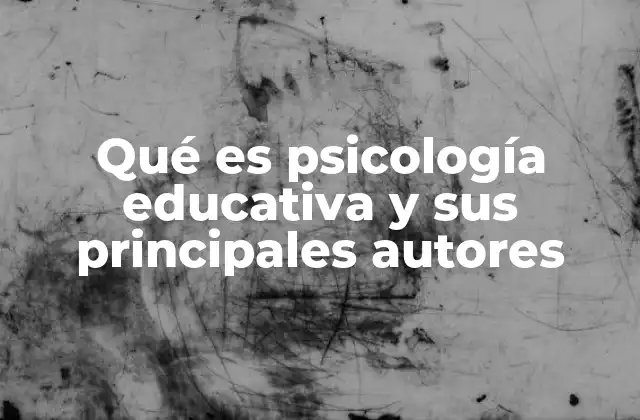 Qué es Psicología Educativa y Sus Principales Autores