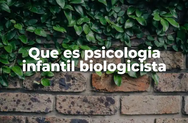 Que es Psicologia Infantil Biologicista