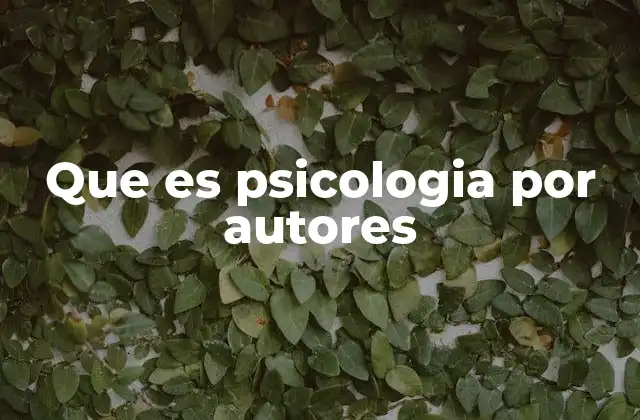 Que es Psicologia por Autores