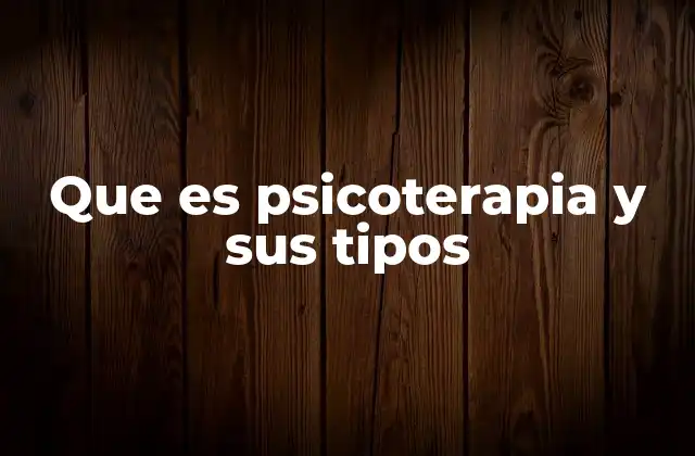 Que es Psicoterapia y Sus Tipos