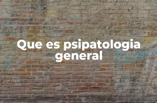 Que es Psipatologia General