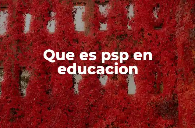 Que es Psp en Educacion