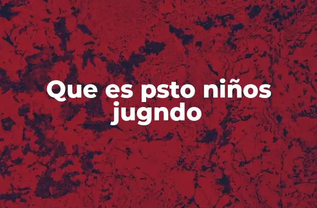 Que es Psto Niños Jugndo