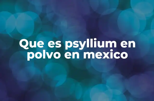 Que es Psyllium en Polvo en Mexico