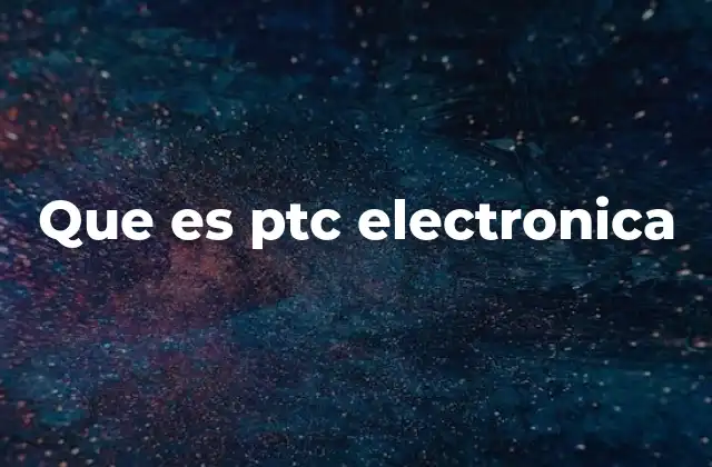Que es Ptc Electronica