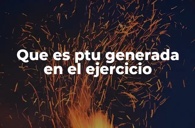 Que es Ptu Generada en el Ejercicio