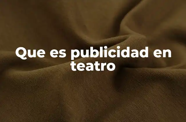 Que es Publicidad en Teatro 2 El papel de la publicidad en la difusión cultural