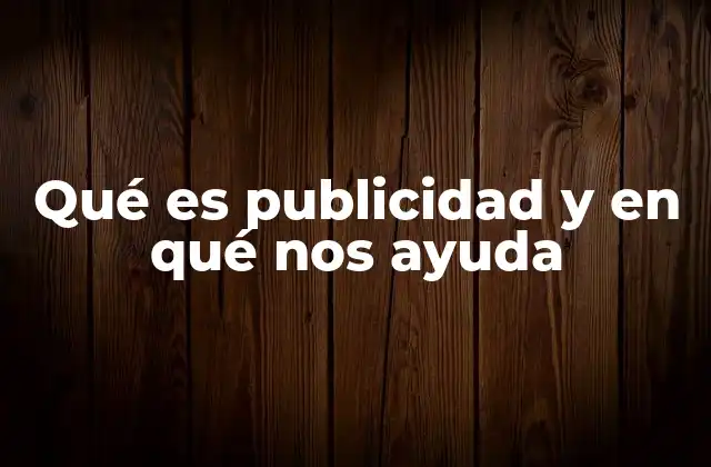 Qué es Publicidad y en Qué Nos Ayuda