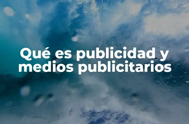 Qué es Publicidad y Medios Publicitarios 2 El papel de los medios publicitarios en la comunicación moderna