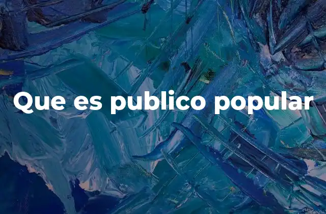 Que es Publico Popular