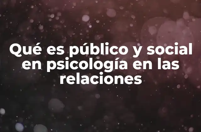 Qué es Público y Social en Psicología en las Relaciones