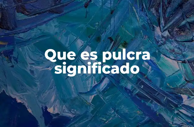 Que es Pulcra Significado