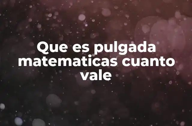 Que es Pulgada Matematicas Cuanto Vale