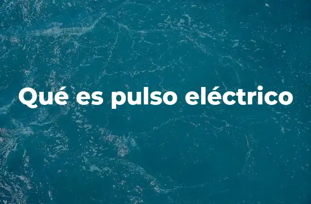 Qué es Pulso Eléctrico 2 El papel del pulso eléctrico en la electrónica moderna