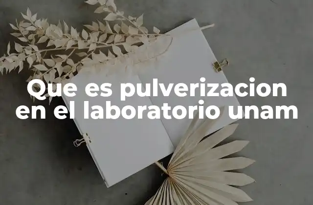 Que es Pulverizacion en el Laboratorio Unam