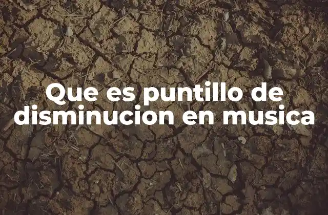 Que es Puntillo de Disminucion en Musica